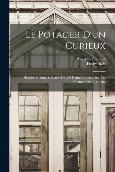 Le Potager D’un Curieux: Histoire, Culture & Usages De 250 Plantes Comestibles, Peu Connues Ou Inconnues