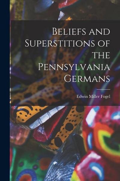 Beliefs and Superstitions of the Pennsylvania Germans