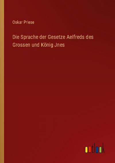 Die Sprache der Gesetze Aelfreds des Grossen und König Jnes