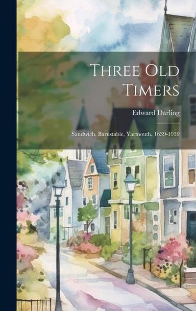Three Old Timers: Sandwich, Barnstable, Yarmouth, 1639-1939