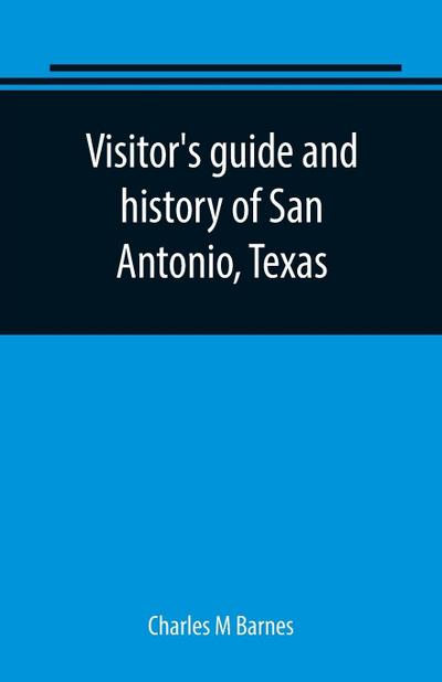 Visitor’s guide and history of San Antonio, Texas