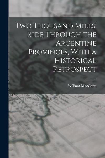 Two Thousand Miles’ Ride Through the Argentine Provinces, With a Historical Retrospect