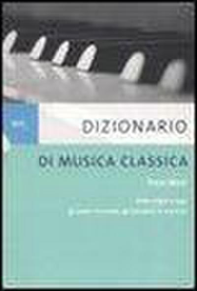 Dizionario di musica classica. Dalle origini a oggi. Gli autori, le scuole, gli esecutori, le musiche