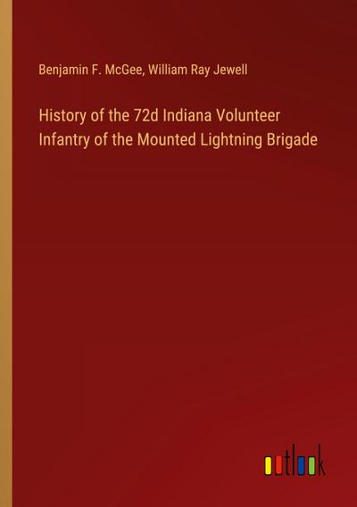 History of the 72d Indiana Volunteer Infantry of the Mounted Lightning Brigade