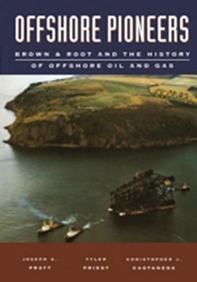 Offshore Pioneers: Brown & Root and the History of Offshore Oil and Gas