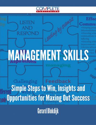 Management Skills - Simple Steps to Win, Insights and Opportunities for Maxing Out Success