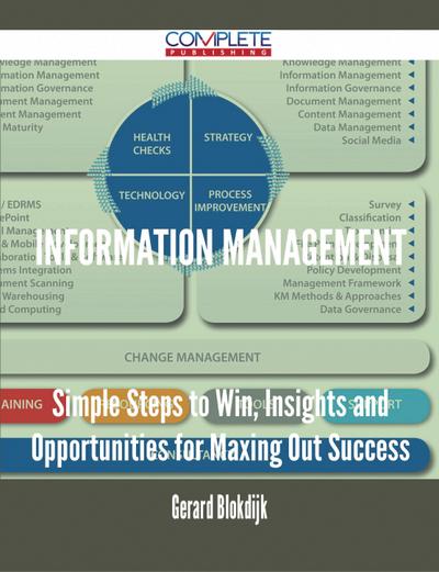 Information Management - Simple Steps to Win, Insights and Opportunities for Maxing Out Success