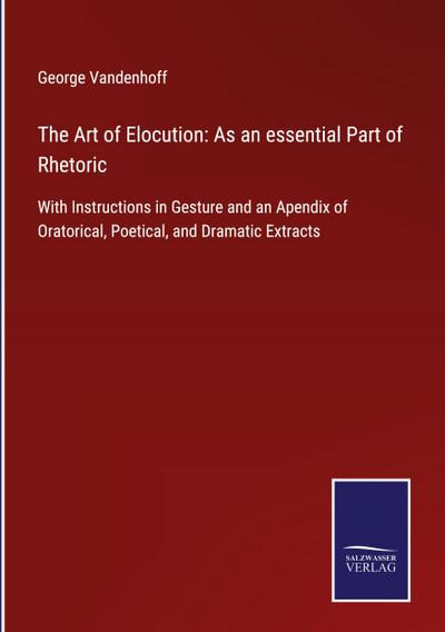 The Art of Elocution: As an essential Part of Rhetoric