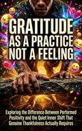 Gratitude as a Practice Not a Feeling