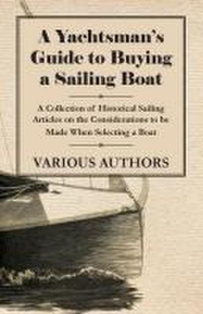 A Yachtsman’s Guide to Buying a Sailing Boat - A Collection of Historical Sailing Articles on the Considerations to be Made When Selecting a Boat