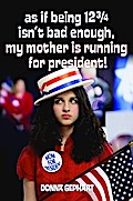 As If Being 12 3/4 Isn’t Bad Enough, My Mother Is Running for President!
