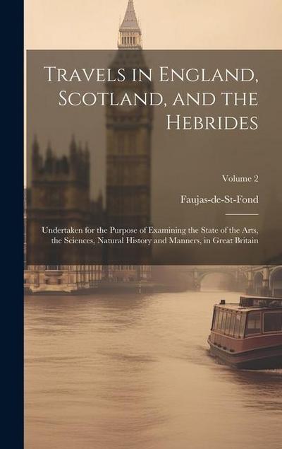 Travels in England, Scotland, and the Hebrides: Undertaken for the Purpose of Examining the State of the Arts, the Sciences, Natural History and Manne