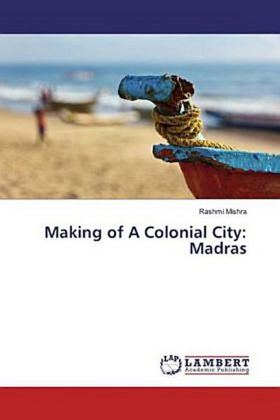 Making of A Colonial City: Madras