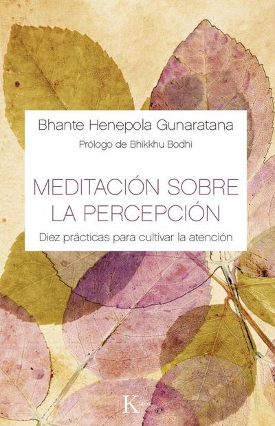 Meditación sobre la percepción : diez prácticas para cultivar la atención