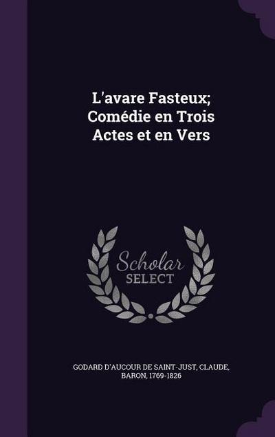 L’avare Fasteux; Comédie en Trois Actes et en Vers