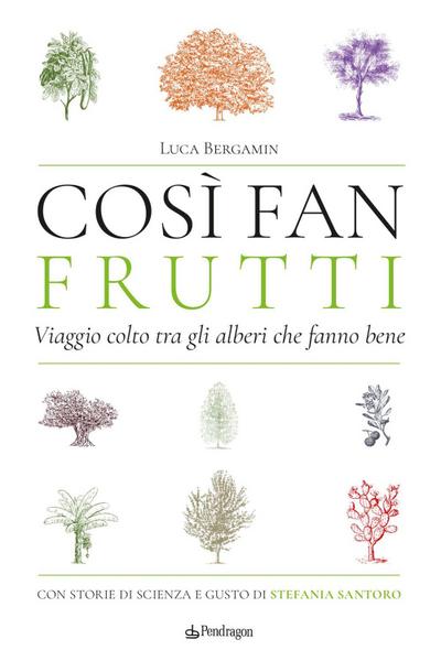 Così fan frutti. Viaggio colto tra gli alberi che fanno bene. Con storie di scienza e gusto