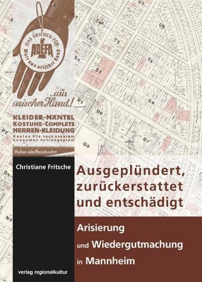 Ausgeplündert, zurückerstattet und entschädigt - Arisierung und Wiedergutmachung in Mannheim