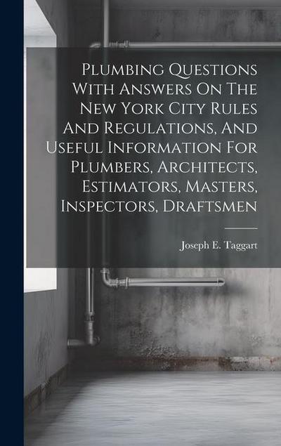Plumbing Questions With Answers On The New York City Rules And Regulations, And Useful Information For Plumbers, Architects, Estimators, Masters, Insp