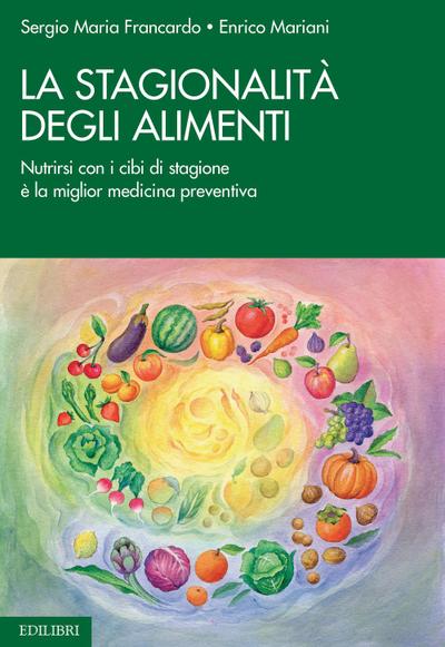 La stagionalità degli alimenti. Nutrirsi con i cibi di stagione è la miglior medicina preventiva