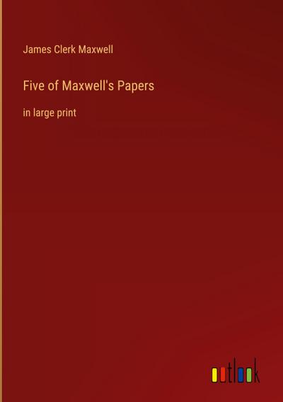Five of Maxwell’s Papers