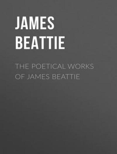 The Complete Poetical Works of James Beattie