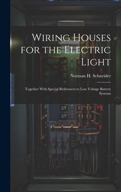 Wiring Houses for the Electric Light; Together With Special References to low Voltage Battery Systems