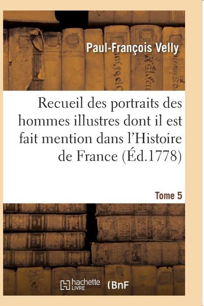 Recueil Des Portraits Des Hommes Illustres Dont Il Est Fait Mention Dans l’Histoire de France