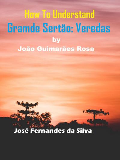 How to Understand Grande Sertão: Veredas By João Guimarães Rosa