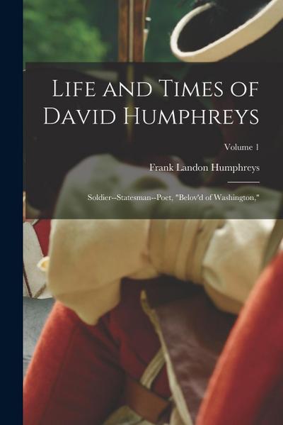 Life and Times of David Humphreys: Soldier--Statesman--Poet, "Belov’d of Washington,"; Volume 1
