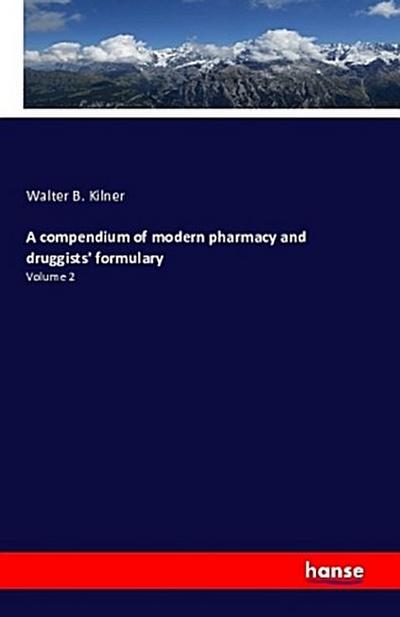 A compendium of modern pharmacy and druggists’ formulary