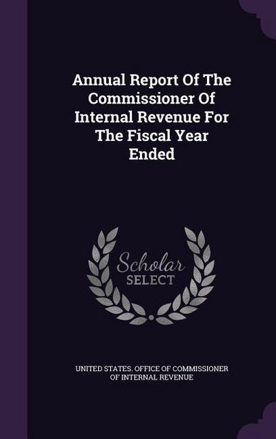 Annual Report Of The Commissioner Of Internal Revenue For The Fiscal Year Ended