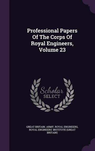 Professional Papers of the Corps of Royal Engineers, Volume 23