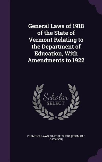 General Laws of 1918 of the State of Vermont Relating to the Department of Education, With Amendments to 1922