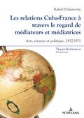 Les relations Cuba-France à travers le regard de médiateurs et médiatrices