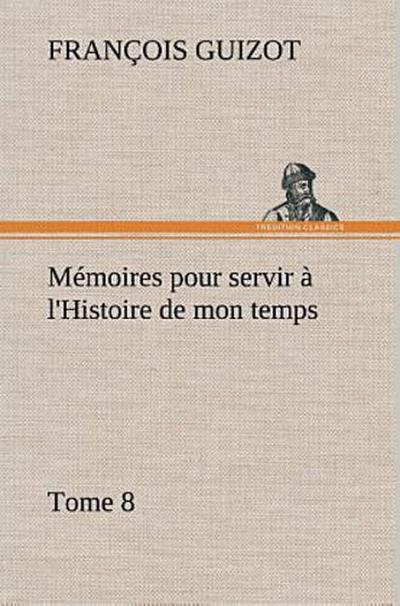 Mémoires pour servir à l’Histoire de mon temps (Tome 8)