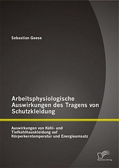 Arbeitsphysiologische Auswirkungen des Tragens von Schutzkleidung: Auswirkungen von Kühl- und Tiefkühlhauskleidung auf Körperkerntemperatur und Energieumsatz