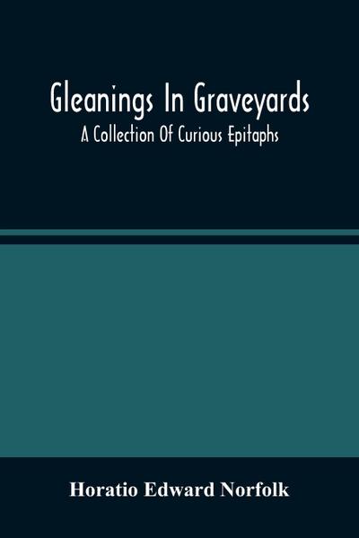 Gleanings In Graveyards; A Collection Of Curious Epitaphs