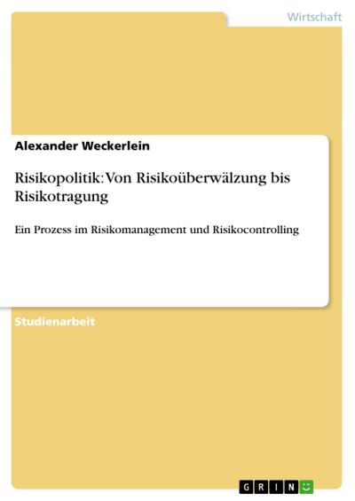 Risikopolitik: Von Risikoüberwälzung bis Risikotragung - Alexander Weckerlein