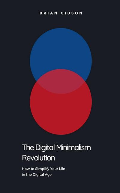 The Digital Minimalism Revolution  How to Simplify Your Life in the Digital Age