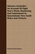 Advance Australia! - An Account Of Eight Year’s Work, Wandering And Amusement In Queensland, New South Wales And Victoria