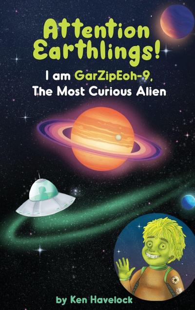 Attention Earthlings! I am GarZipEoh-9. The Most Curious Alien