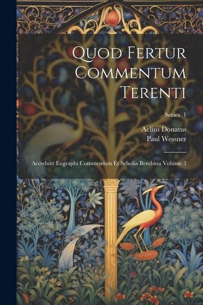Quod fertur commentum Terenti: Accedunt eugraphi commentum et scholia bembina Volume 3; Series 1