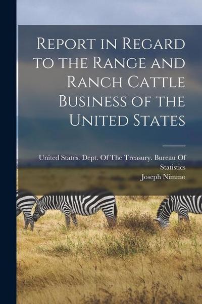 Report in Regard to the Range and Ranch Cattle Business of the United States