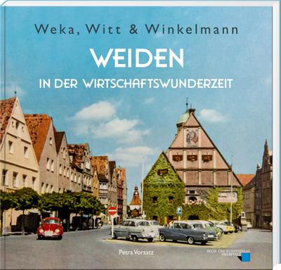 Weka, Witt & Winkelmann - Weiden in der Wirtschaftswunderzeit