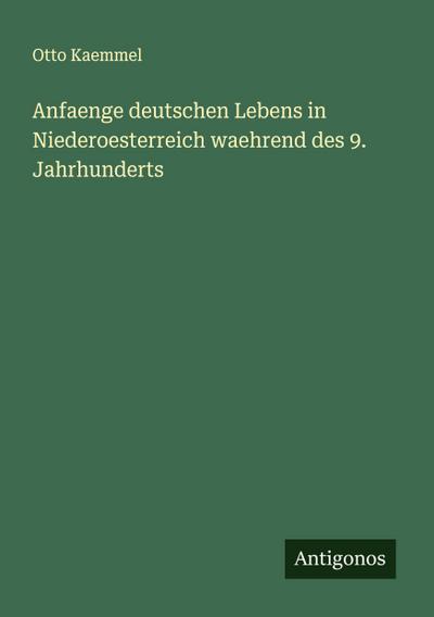 Anfaenge deutschen Lebens in Niederoesterreich waehrend des 9. Jahrhunderts