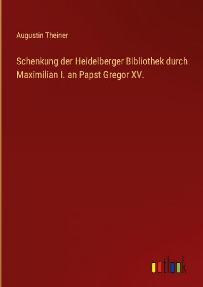 Schenkung der Heidelberger Bibliothek durch Maximilian I. an Papst Gregor XV.