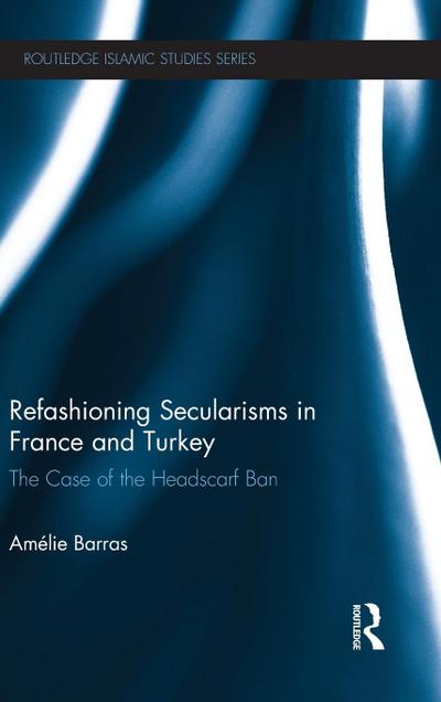 Refashioning Secularisms in France and Turkey