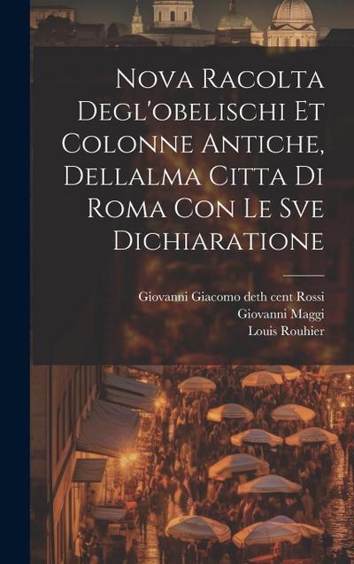 Nova racolta degl’obelischi et colonne antiche, dellalma Citta di Roma con le sve dichiaratione