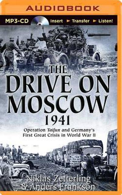 The Drive on Moscow, 1941: Operation Taifun and Germany’s First Great Crisis of World War II