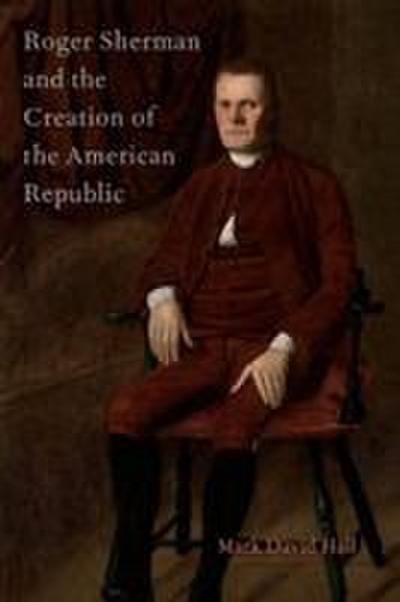 Roger Sherman and the Creation of the American Republic